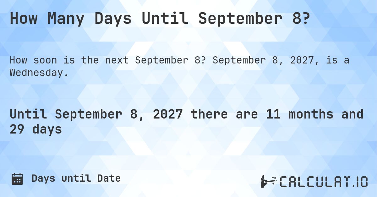 How Many Days Until September 8?. September 8, 2027, is a Wednesday.