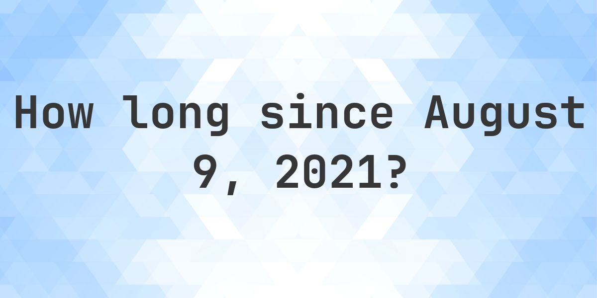 How Many Days Ago Was August 9, 2021? - Calculatio