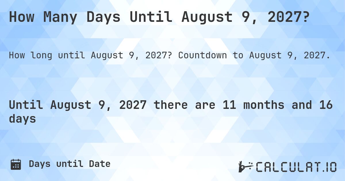 How Many Days Until August 9, 2027?. Countdown to August 9, 2027.