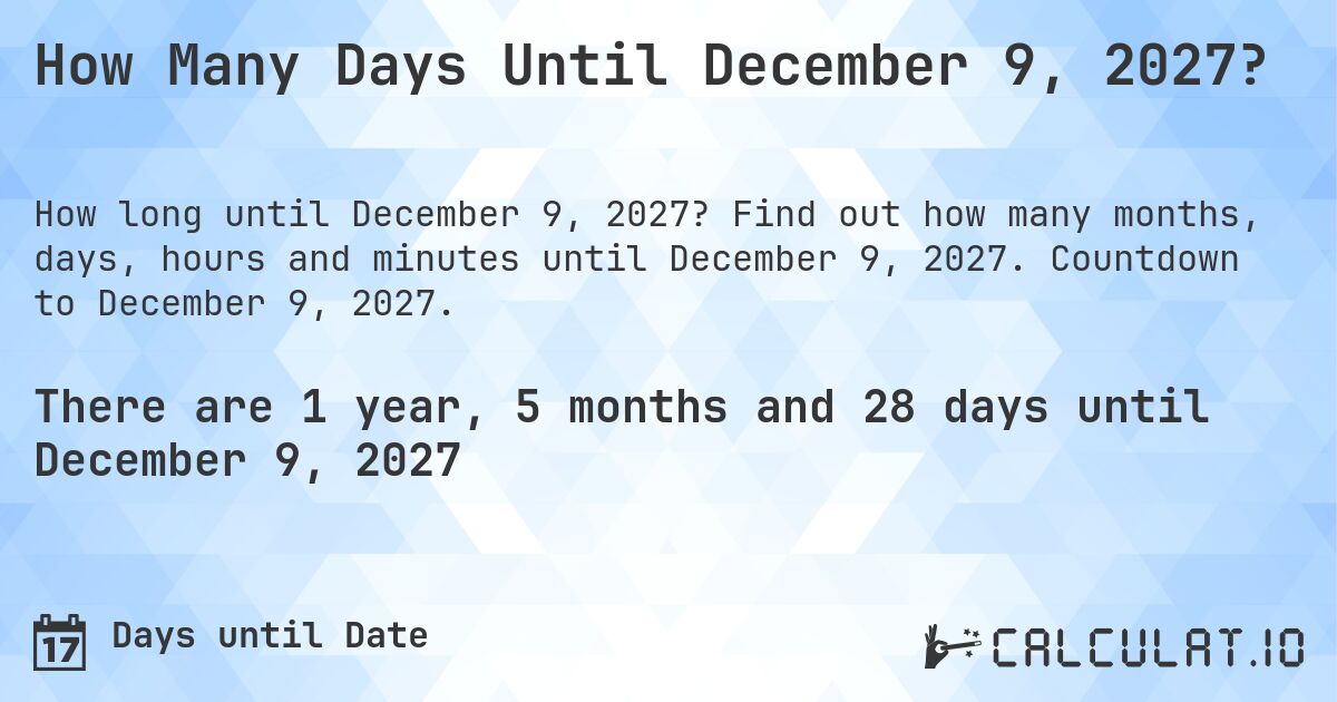 How Many Days Until December 9, 2027?. Find out how many months, days, hours and minutes until December 9, 2027. Countdown to December 9, 2027.