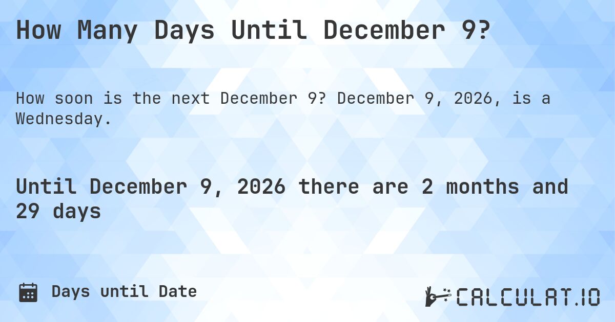 How Many Days Until December 9?. December 9, 2026, is a Wednesday.