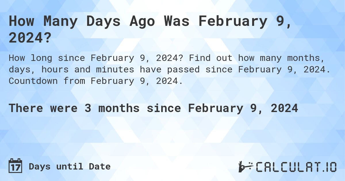 How Many Days Ago Was February 9, 2024?. Find out how many months, days, hours and minutes have passed since February 9, 2024. Countdown from February 9, 2024.