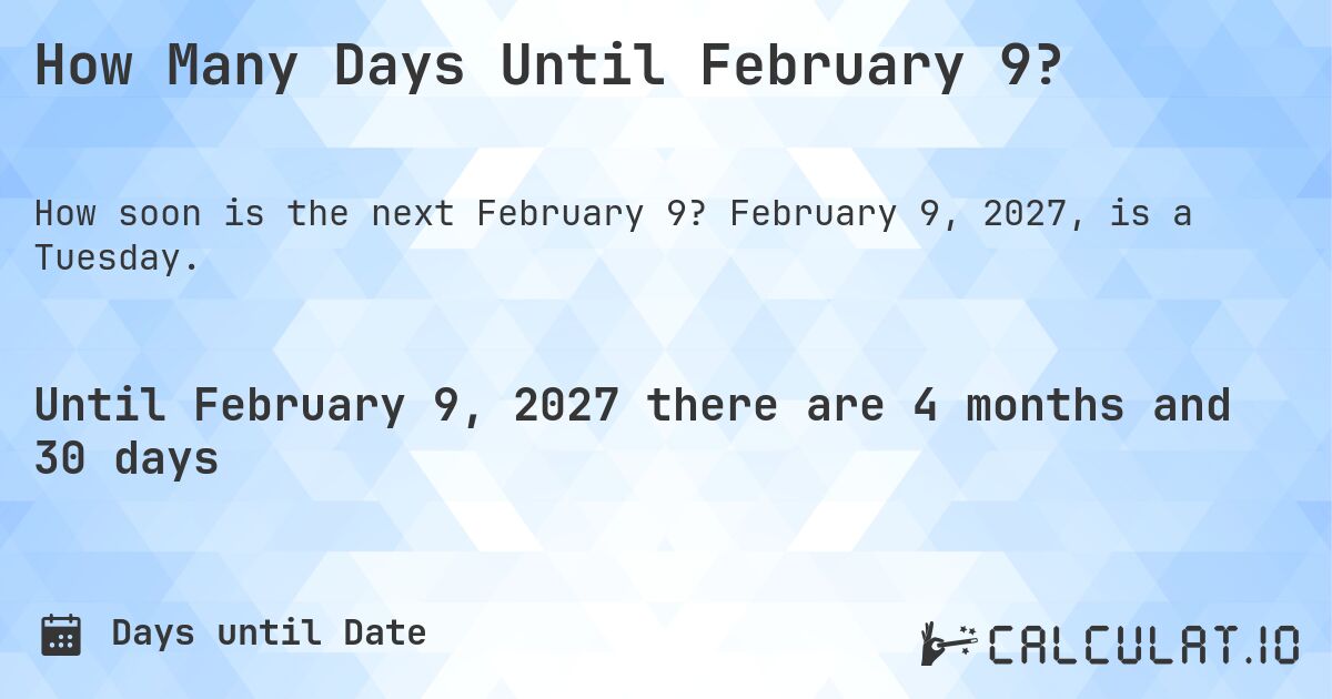 How Many Days Until February 9?. February 9, 2027, is a Tuesday.