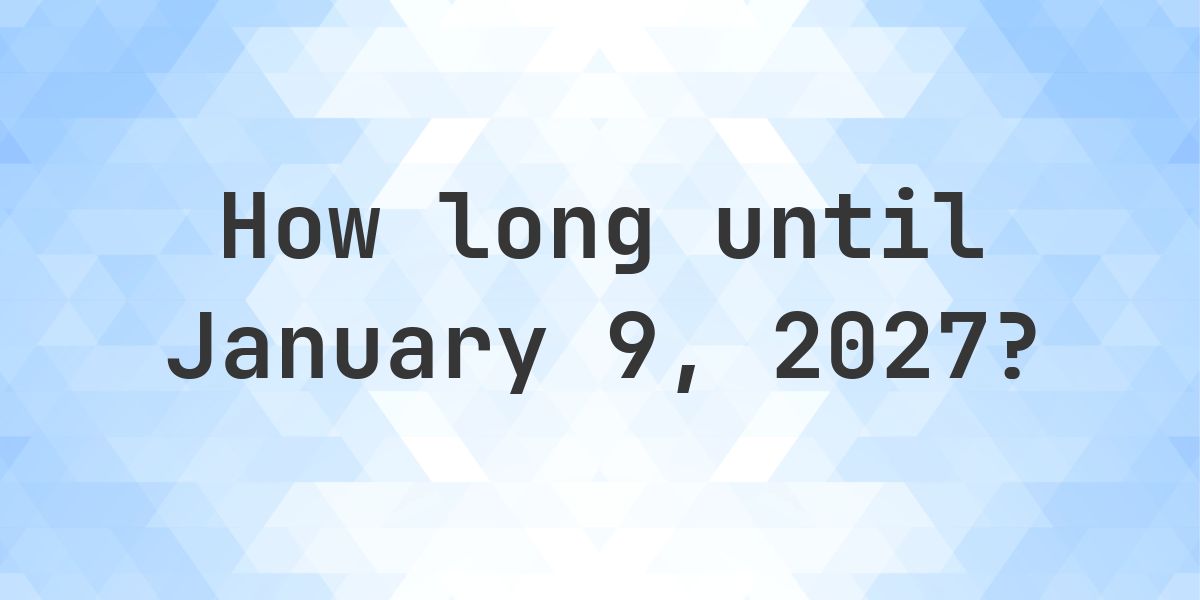 How Many Days Until January 9, 2027? - Calculatio