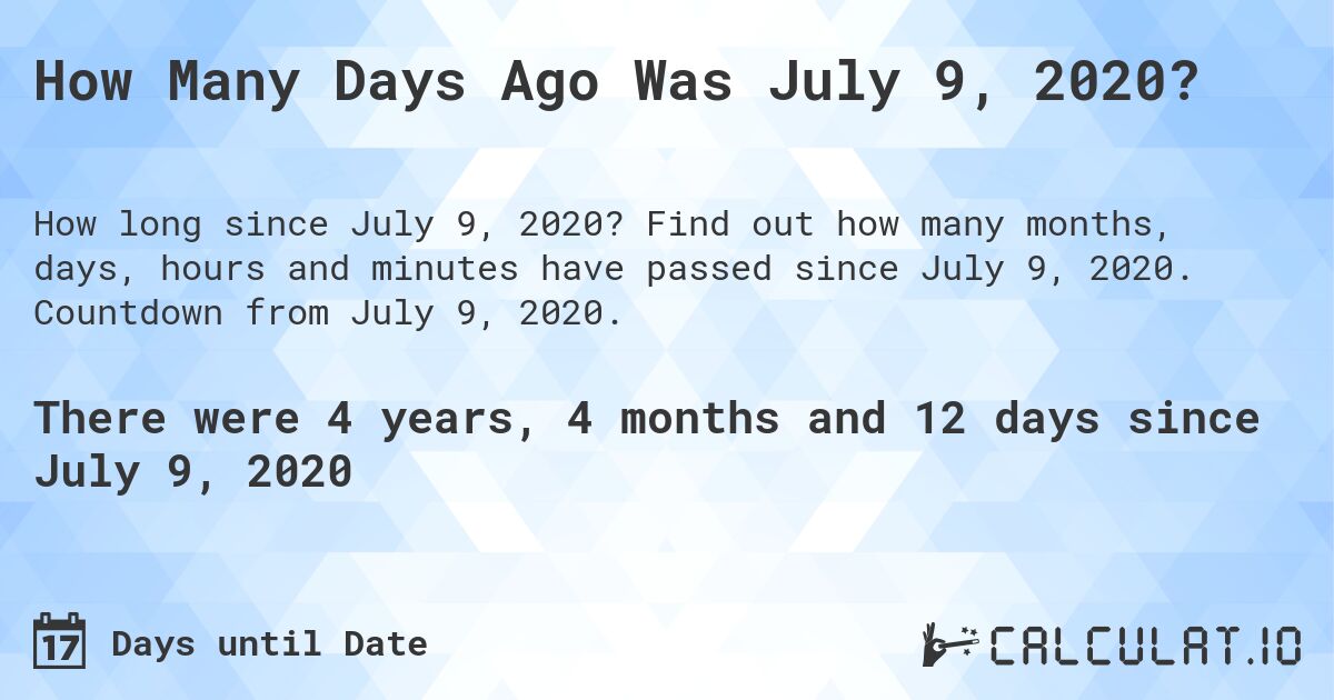 How Many Days Ago Was July 9, 2020?. Find out how many months, days, hours and minutes have passed since July 9, 2020. Countdown from July 9, 2020.