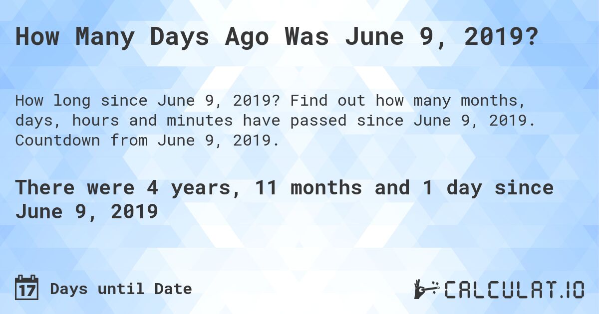 How Many Days Ago Was June 9, 2019?. Find out how many months, days, hours and minutes have passed since June 9, 2019. Countdown from June 9, 2019.