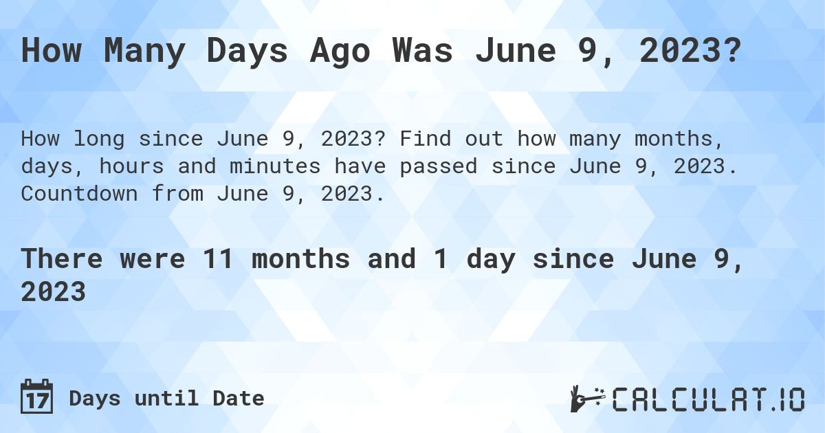 How Many Days Ago Was June 9, 2023?. Find out how many months, days, hours and minutes have passed since June 9, 2023. Countdown from June 9, 2023.