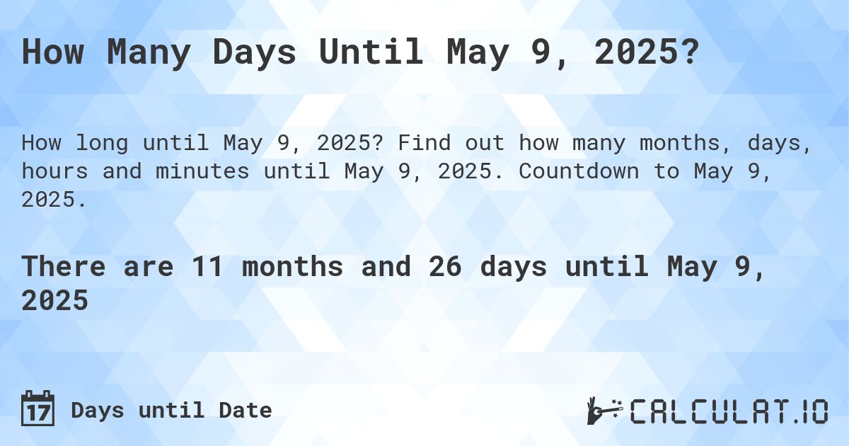 How Many Days Until May 9, 2025?. Find out how many months, days, hours and minutes until May 9, 2025. Countdown to May 9, 2025.