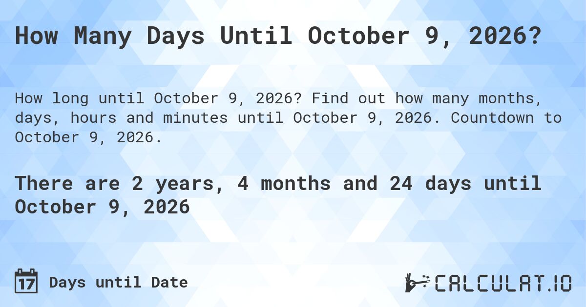 How Many Days Until October 9, 2026?. Find out how many months, days, hours and minutes until October 9, 2026. Countdown to October 9, 2026.