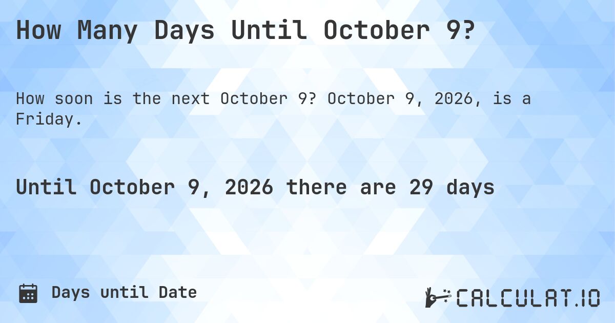 How Many Days Until October 9?. October 9, 2026, is a Friday.