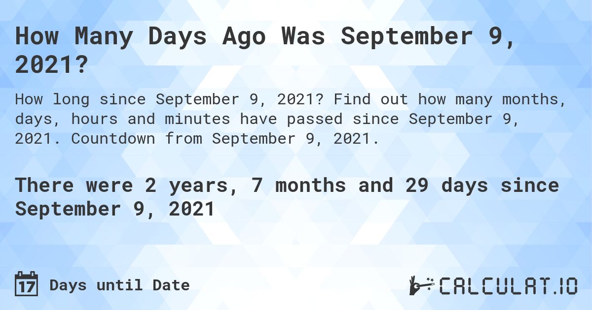 How Many Days Ago Was September 9, 2021?. Find out how many months, days, hours and minutes have passed since September 9, 2021. Countdown from September 9, 2021.