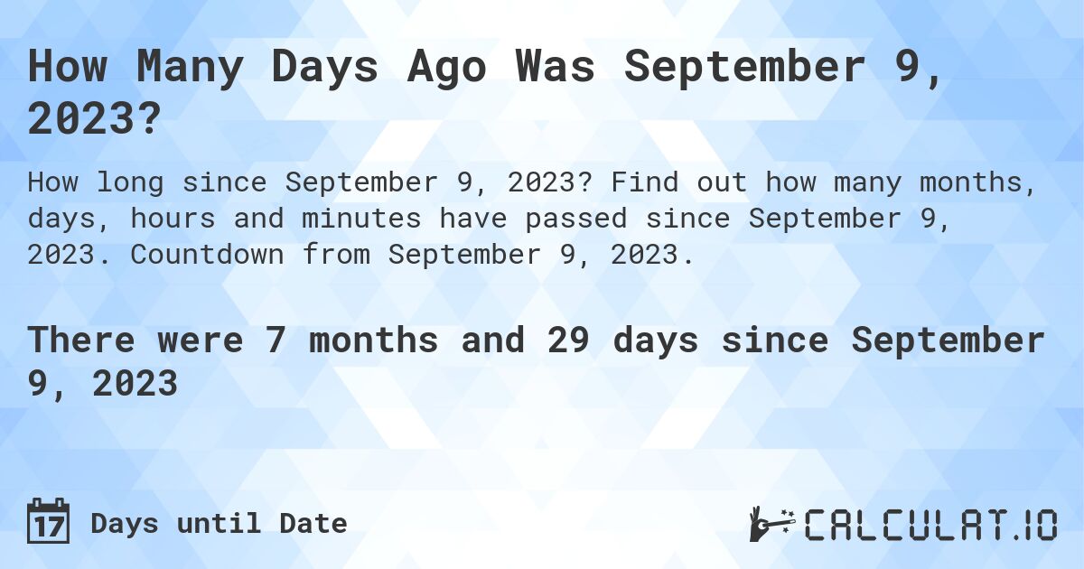 How Many Days Ago Was September 9, 2023?. Find out how many months, days, hours and minutes have passed since September 9, 2023. Countdown from September 9, 2023.