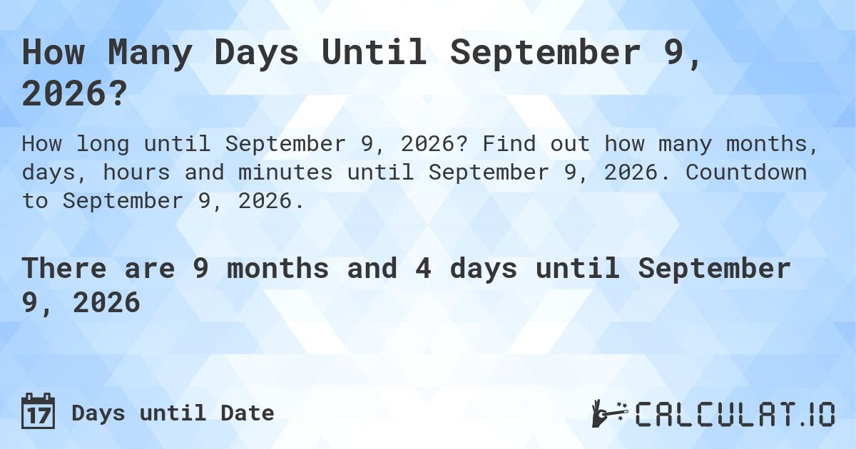 How Many Days Until September 9, 2026?. Find out how many months, days, hours and minutes until September 9, 2026. Countdown to September 9, 2026.