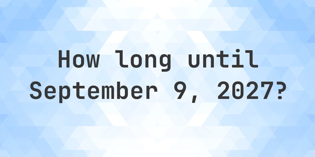 How Many Days Until September 9, 2027? - Calculatio