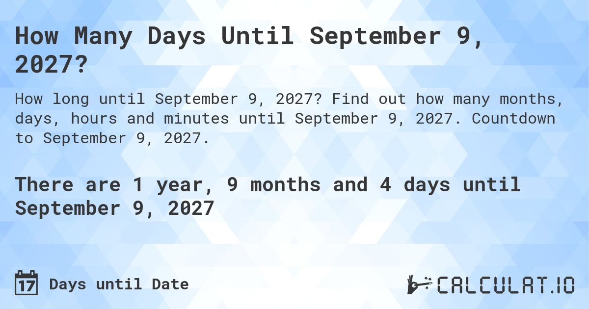 How Many Days Until September 9, 2027?. Find out how many months, days, hours and minutes until September 9, 2027. Countdown to September 9, 2027.