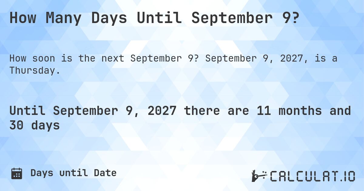 How Many Days Until September 9?. September 9, 2027, is a Thursday.