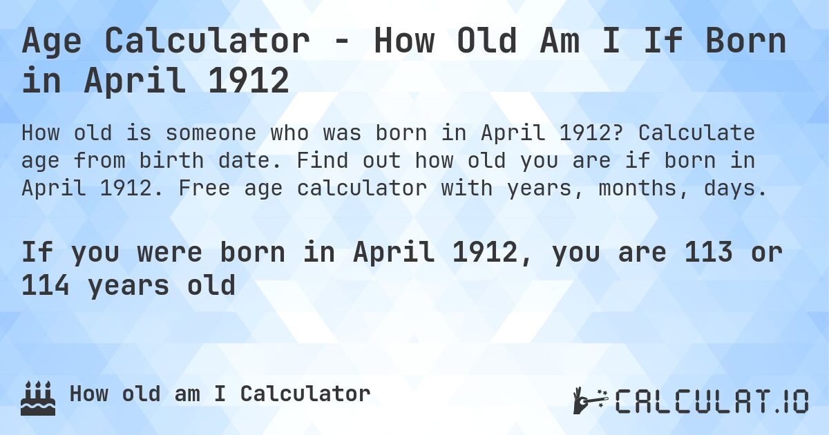Age Calculator - How Old Am I If Born in April 1912. Calculate age from birth date. Find out how old you are if born in April 1912. Free age calculator with years, months, days.