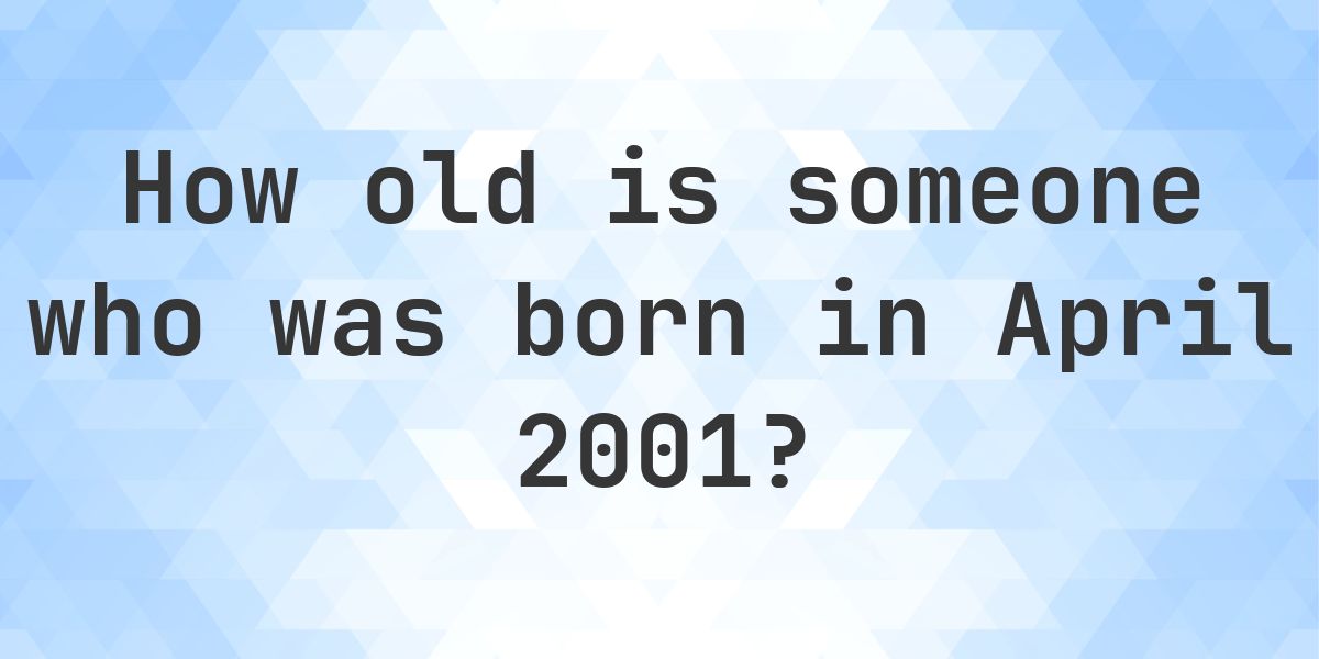 How Old Am I If I Was Born in April 2001 - Calculatio