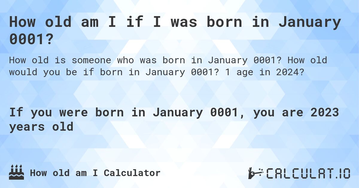 How old am I if I was born in January 0001?. How old would you be if born in January 0001? 1 age in 2024? 