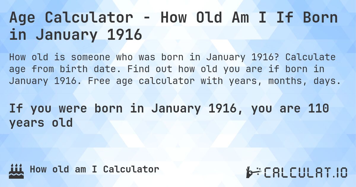 Age Calculator - How Old Am I If Born in January 1916. Calculate age from birth date. Find out how old you are if born in January 1916. Free age calculator with years, months, days.