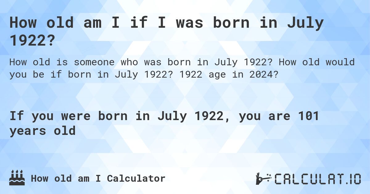 How old am I if I was born in July 1922?. How old would you be if born in July 1922? 1922 age in 2024? 