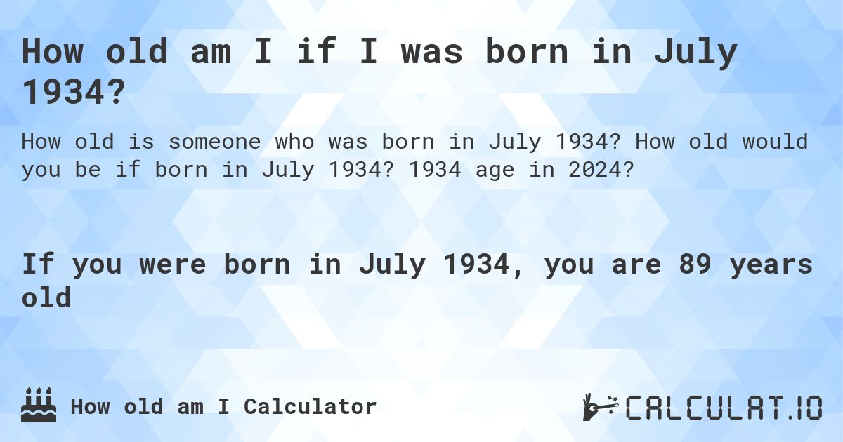 How old am I if I was born in July 1934?. How old would you be if born in July 1934? 1934 age in 2024? 
