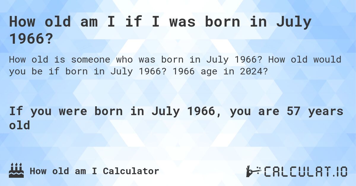 How old am I if I was born in July 1966?. How old would you be if born in July 1966? 1966 age in 2024? 