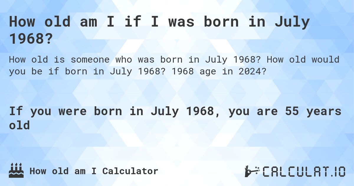 How old am I if I was born in July 1968?. How old would you be if born in July 1968? 1968 age in 2024? 