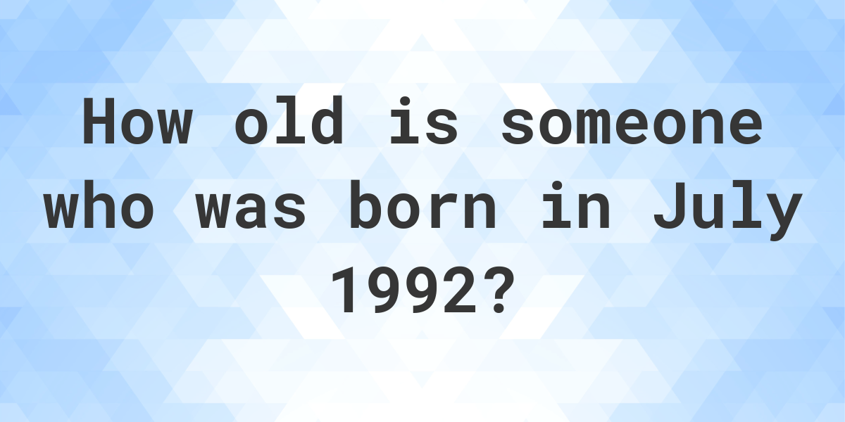 How old am I if I was born in July 1992? Calculatio