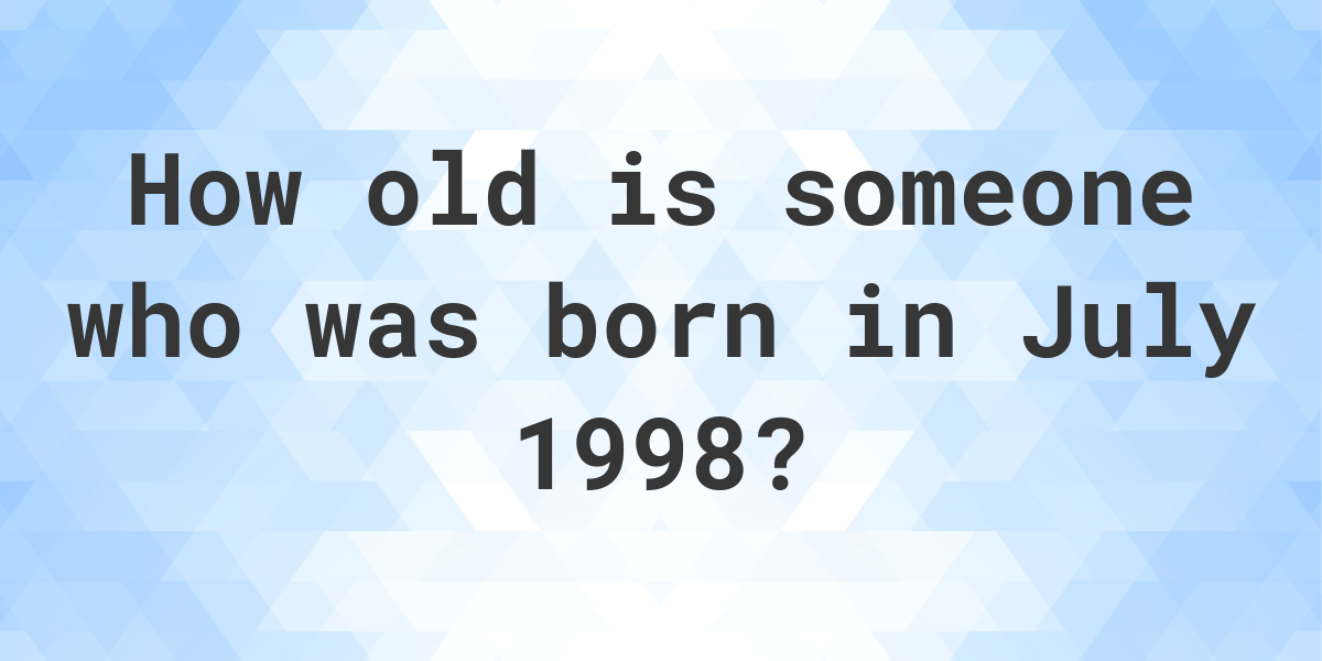 How old am I if I was born in July 1998? Calculatio