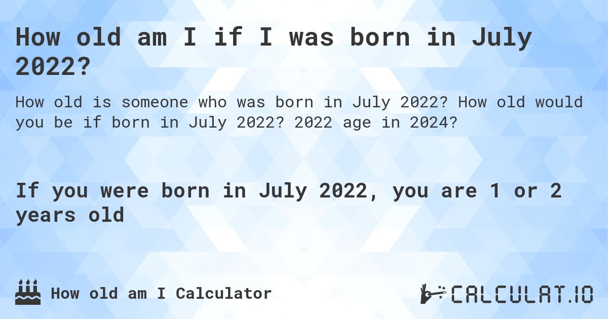 How old am I if I was born in July 2022?. How old would you be if born in July 2022? 2022 age in 2024? 
