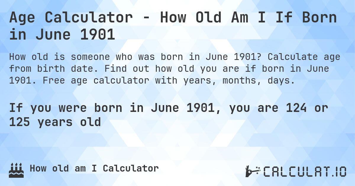 Age Calculator - How Old Am I If Born in June 1901. Calculate age from birth date. Find out how old you are if born in June 1901. Free age calculator with years, months, days.