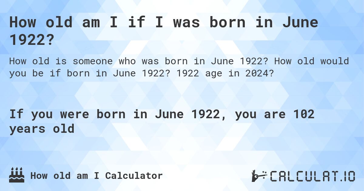 How old am I if I was born in June 1922?. How old would you be if born in June 1922? 1922 age in 2024? 