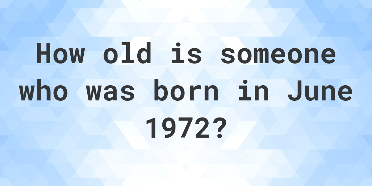 Age Calculator - How Old Am I If Born in June 1972 - Calculatio
