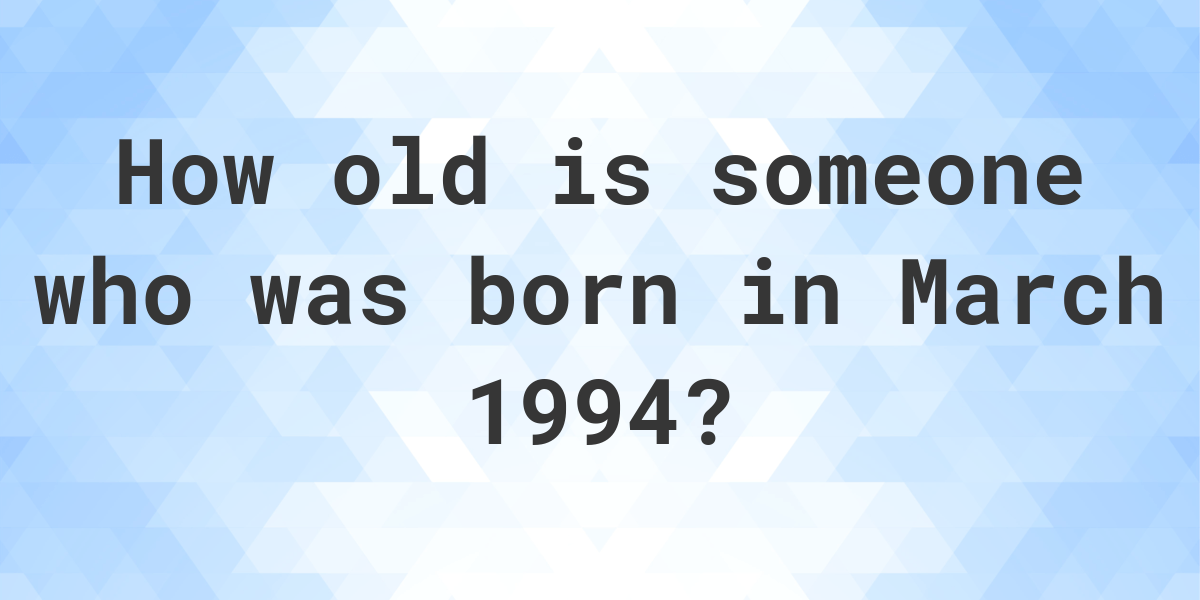 How old am I if I was born in March 1994? Calculatio