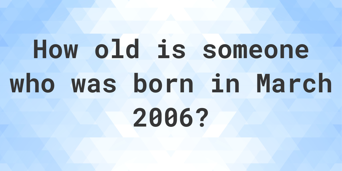 How old am I if I was born in March 2006? - Calculatio