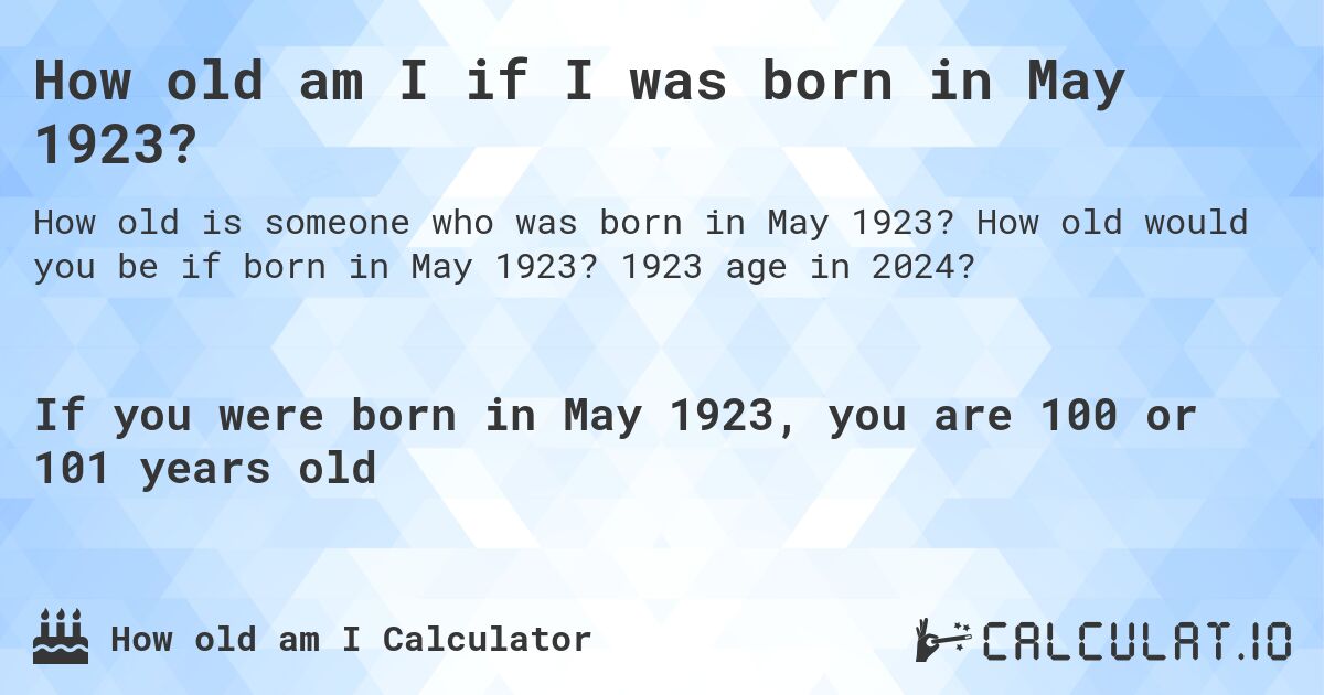 How old am I if I was born in May 1923?. How old would you be if born in May 1923? 1923 age in 2024? 