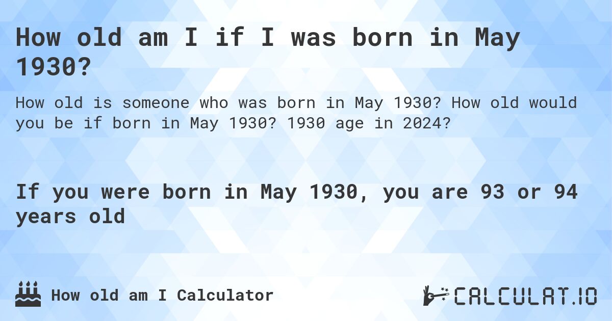 How old am I if I was born in May 1930?. How old would you be if born in May 1930? 1930 age in 2024? 
