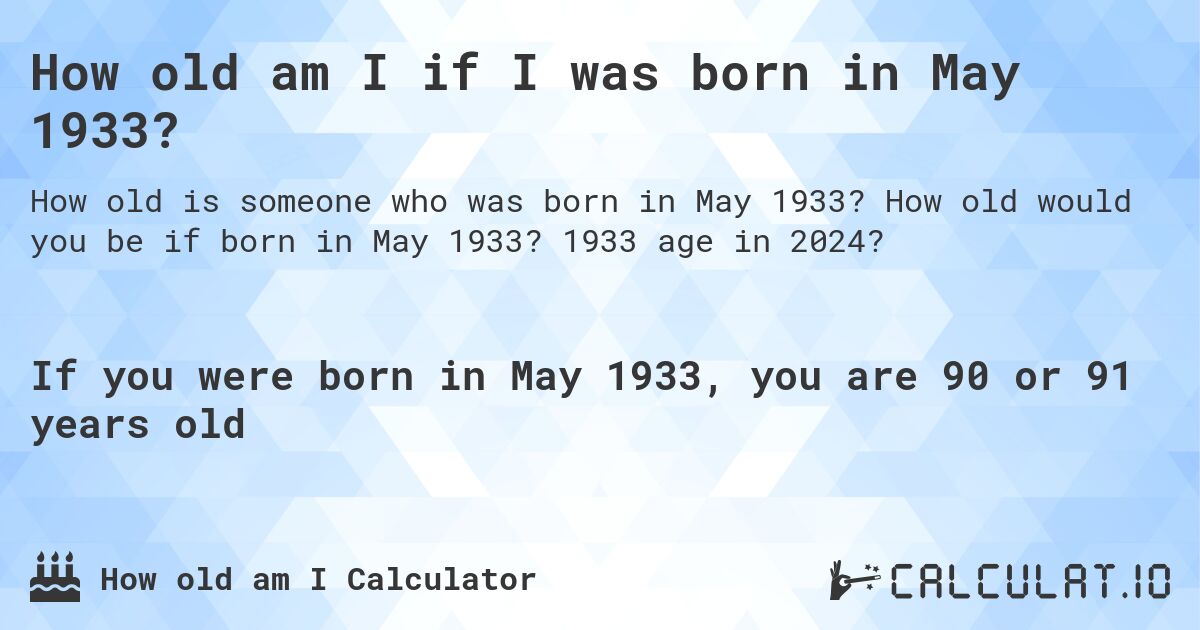How old am I if I was born in May 1933?. How old would you be if born in May 1933? 1933 age in 2024? 