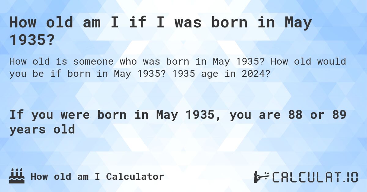 How old am I if I was born in May 1935?. How old would you be if born in May 1935? 1935 age in 2024? 