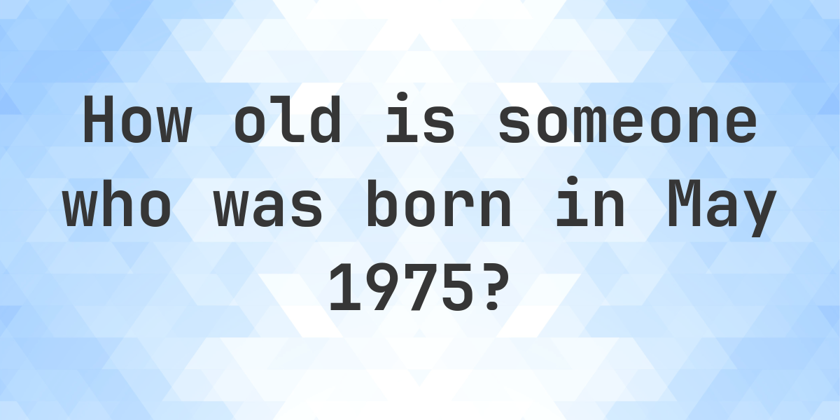 How Old Am I If I Was Born In 1975