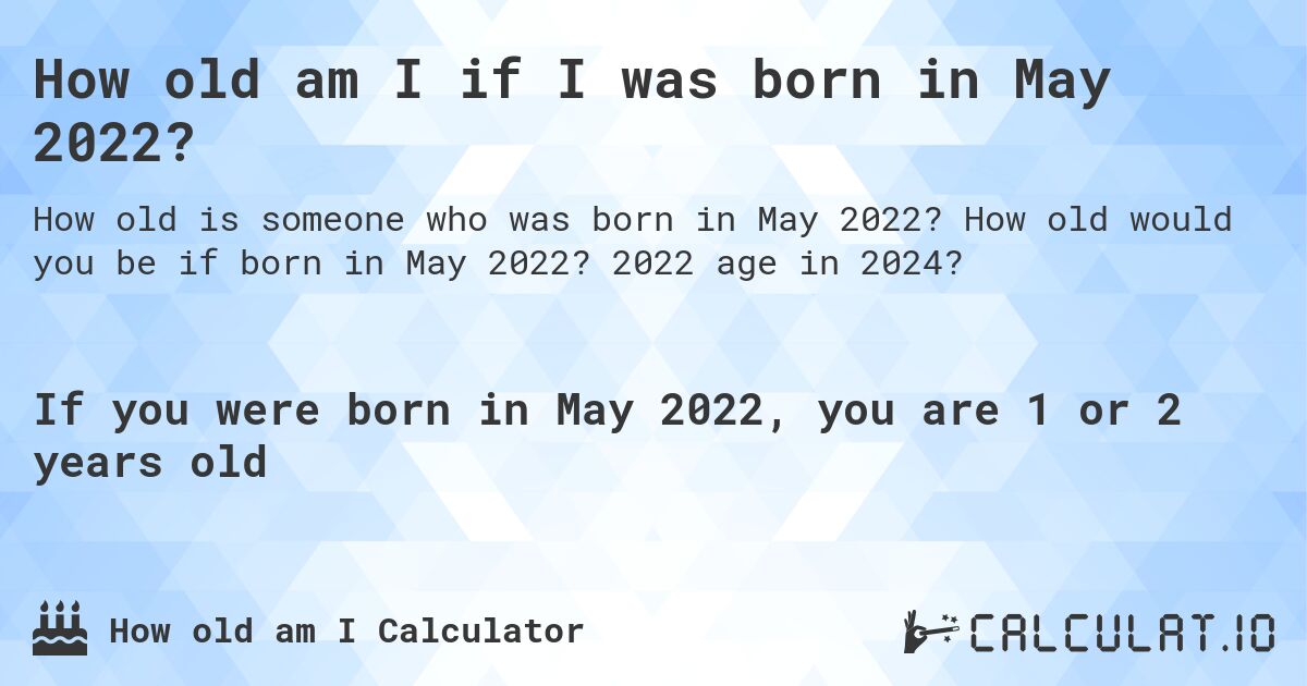 How old am I if I was born in May 2022?. How old would you be if born in May 2022? 2022 age in 2024? 