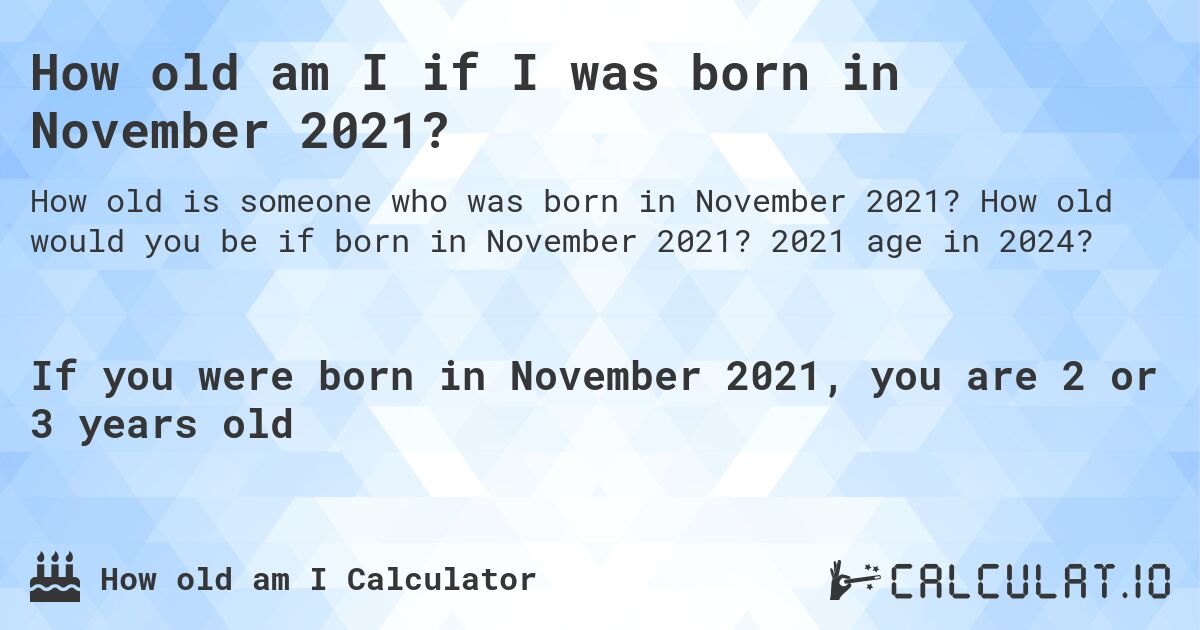 How old am I if I was born in November 2021?. How old would you be if born in November 2021? 2021 age in 2024? 