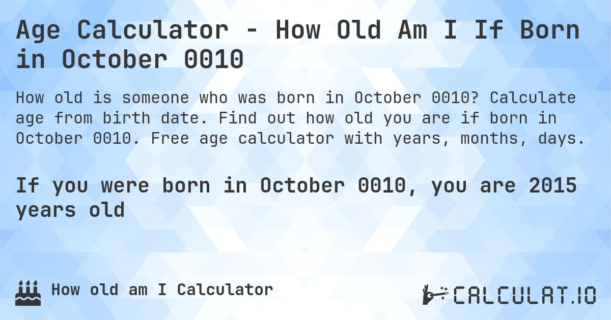Age Calculator - How Old Am I If Born in October 0010. Calculate age from birth date. Find out how old you are if born in October 0010. Free age calculator with years, months, days.