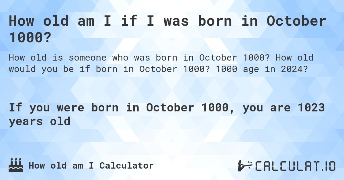 How old am I if I was born in October 1000?. How old would you be if born in October 1000? 1000 age in 2024? 