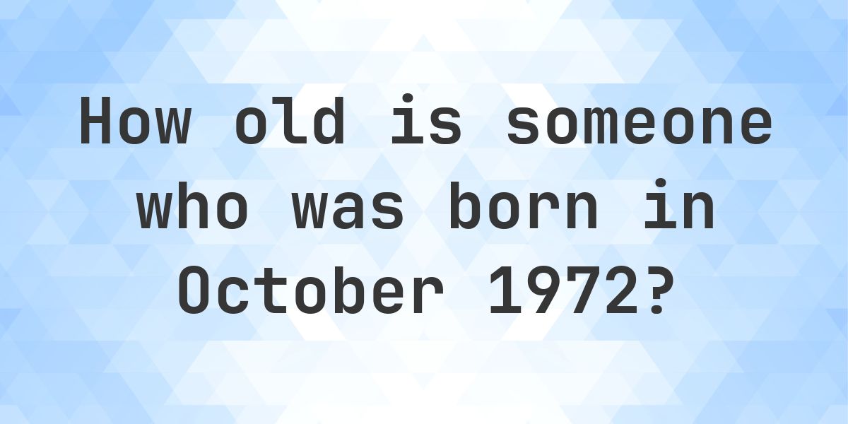 How Old Am I If I Was Born in October 1972 - Calculatio