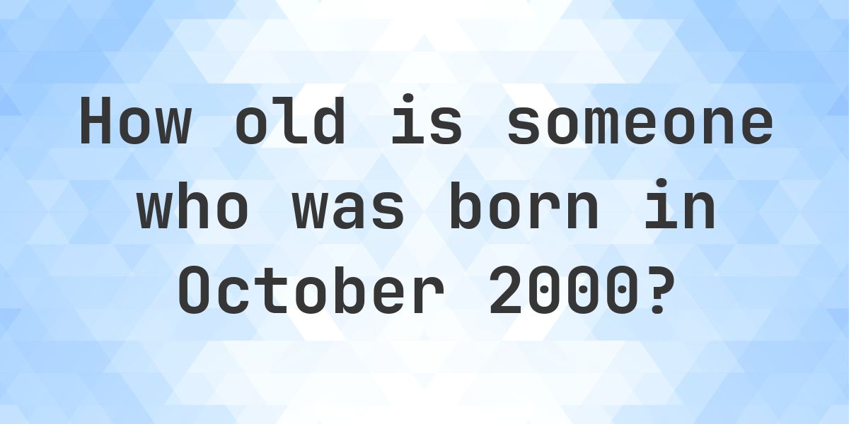 October 2000 How Old Am I If I Was Born in October 2000 - Calculatio