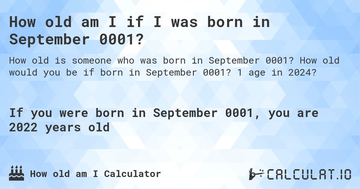 How old am I if I was born in September 0001?. How old would you be if born in September 0001? 1 age in 2024? 