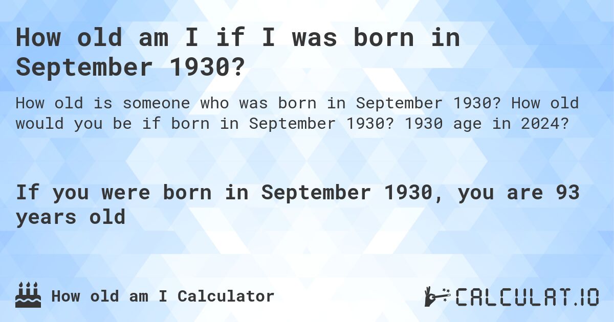 How old am I if I was born in September 1930?. How old would you be if born in September 1930? 1930 age in 2024? 