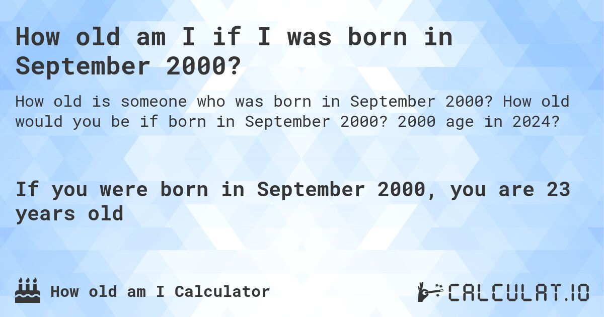 How old am I if I was born in September 2000?. How old would you be if born in September 2000? 2000 age in 2024? 